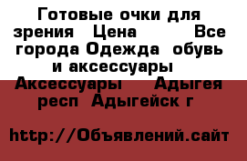 Готовые очки для зрения › Цена ­ 250 - Все города Одежда, обувь и аксессуары » Аксессуары   . Адыгея респ.,Адыгейск г.